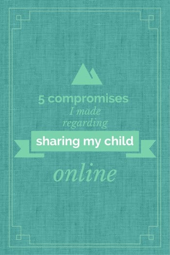 5 Compromises I Made Regarding Sharing My Child Online