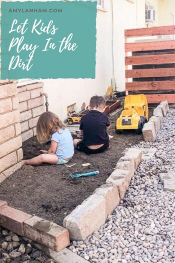 Pin Image says Let Kids Play in the Dirt with two kids playing in the dirt with a tonka truck near by